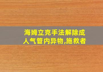 海姆立克手法解除成人气管内异物,施救者