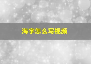 海字怎么写视频