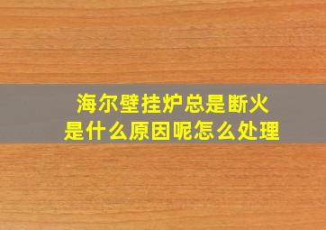 海尔壁挂炉总是断火是什么原因呢怎么处理