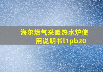 海尔燃气采暖热水炉使用说明书l1pb20