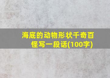 海底的动物形状千奇百怪写一段话(100字)