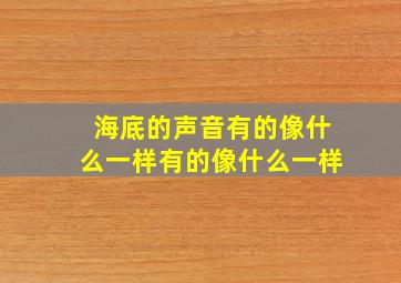 海底的声音有的像什么一样有的像什么一样