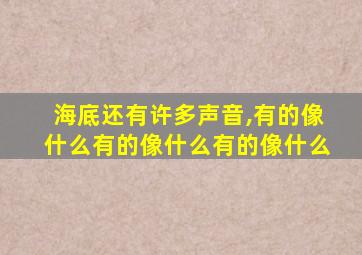 海底还有许多声音,有的像什么有的像什么有的像什么