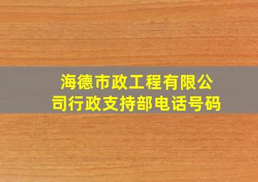 海德市政工程有限公司行政支持部电话号码