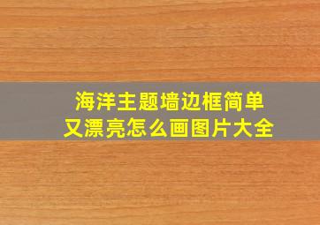 海洋主题墙边框简单又漂亮怎么画图片大全