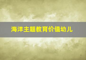 海洋主题教育价值幼儿