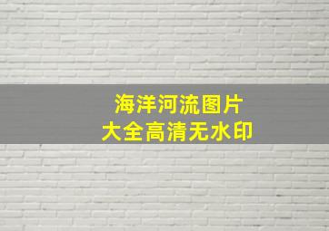 海洋河流图片大全高清无水印