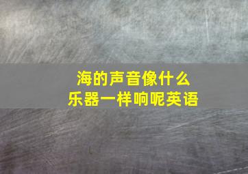 海的声音像什么乐器一样响呢英语