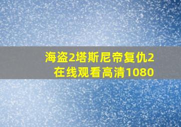 海盗2塔斯尼帝复仇2在线观看高清1080