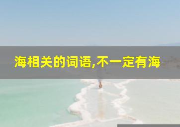 海相关的词语,不一定有海