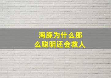 海豚为什么那么聪明还会救人