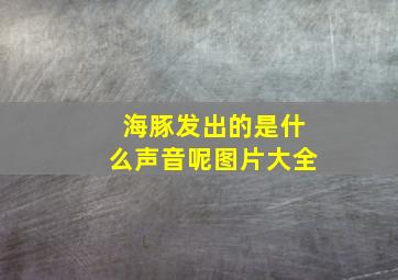 海豚发出的是什么声音呢图片大全