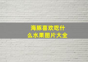 海豚喜欢吃什么水果图片大全