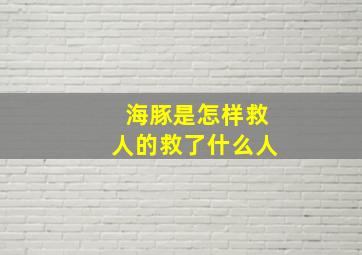 海豚是怎样救人的救了什么人