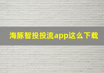 海豚智投投流app这么下载