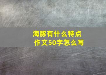 海豚有什么特点作文50字怎么写