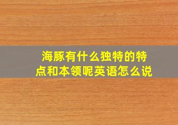 海豚有什么独特的特点和本领呢英语怎么说