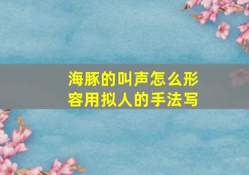 海豚的叫声怎么形容用拟人的手法写