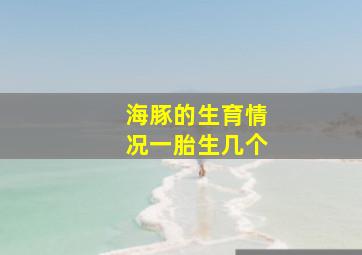 海豚的生育情况一胎生几个