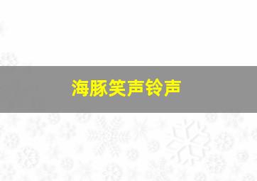 海豚笑声铃声