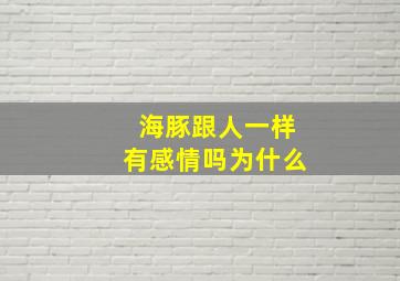 海豚跟人一样有感情吗为什么