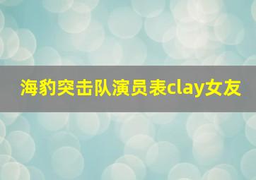 海豹突击队演员表clay女友