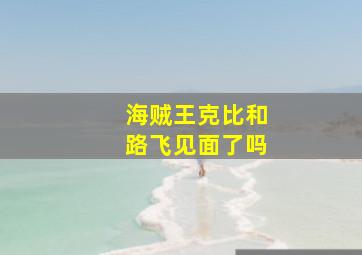 海贼王克比和路飞见面了吗