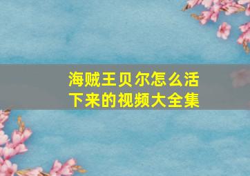 海贼王贝尔怎么活下来的视频大全集