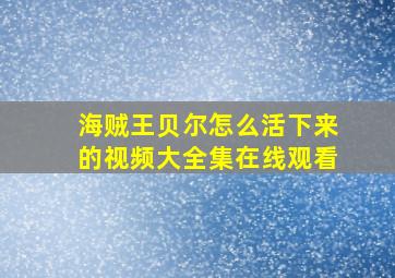 海贼王贝尔怎么活下来的视频大全集在线观看