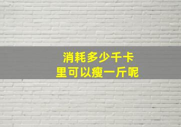 消耗多少千卡里可以瘦一斤呢