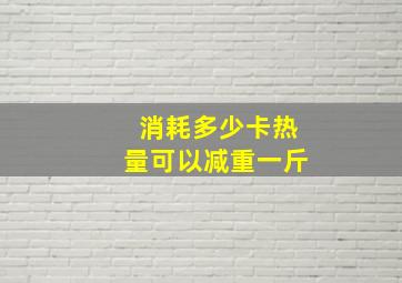 消耗多少卡热量可以减重一斤