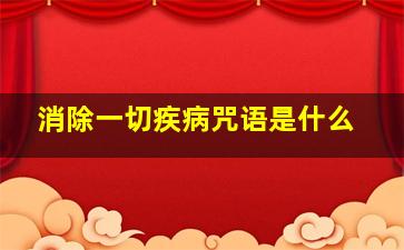 消除一切疾病咒语是什么