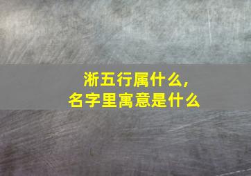 淅五行属什么,名字里寓意是什么