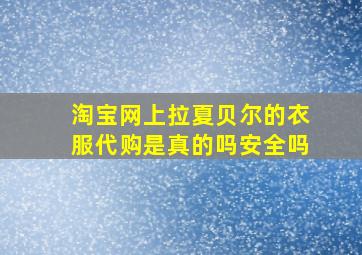 淘宝网上拉夏贝尔的衣服代购是真的吗安全吗