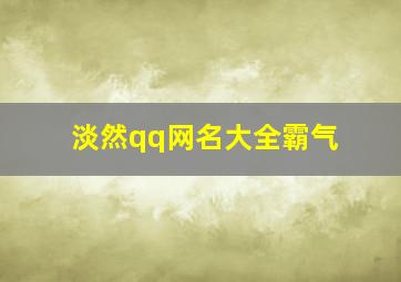 淡然qq网名大全霸气