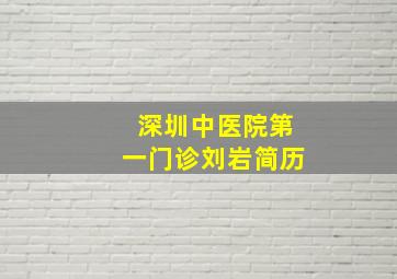 深圳中医院第一门诊刘岩简历