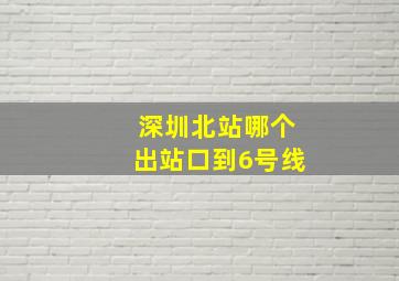 深圳北站哪个出站口到6号线