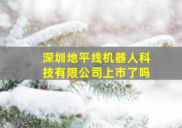 深圳地平线机器人科技有限公司上市了吗