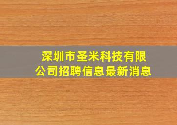 深圳市圣米科技有限公司招聘信息最新消息