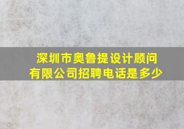 深圳市奥鲁提设计顾问有限公司招聘电话是多少