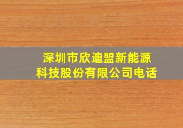 深圳市欣迪盟新能源科技股份有限公司电话