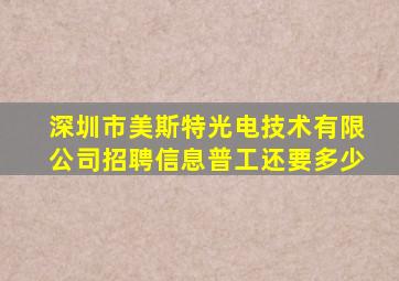 深圳市美斯特光电技术有限公司招聘信息普工还要多少