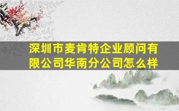 深圳市麦肯特企业顾问有限公司华南分公司怎么样