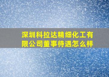 深圳科拉达精细化工有限公司董事待遇怎么样