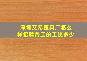 深圳艾希寝具厂怎么样招聘普工的工资多少