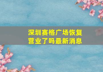 深圳赛格广场恢复营业了吗最新消息