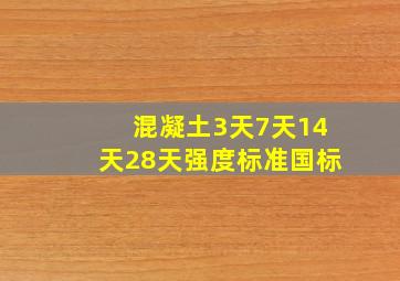 混凝土3天7天14天28天强度标准国标