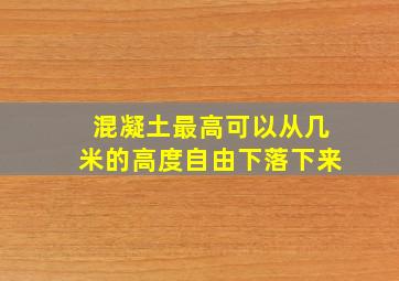 混凝土最高可以从几米的高度自由下落下来