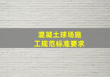 混凝土球场施工规范标准要求