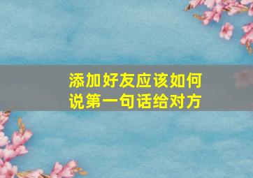 添加好友应该如何说第一句话给对方